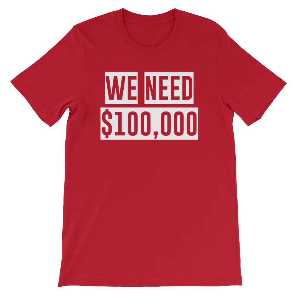 WE NEED $100,000 Tee