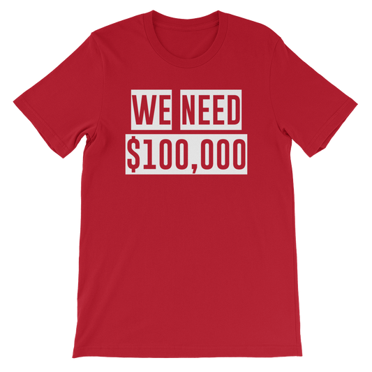 WE NEED $100,000 Tee