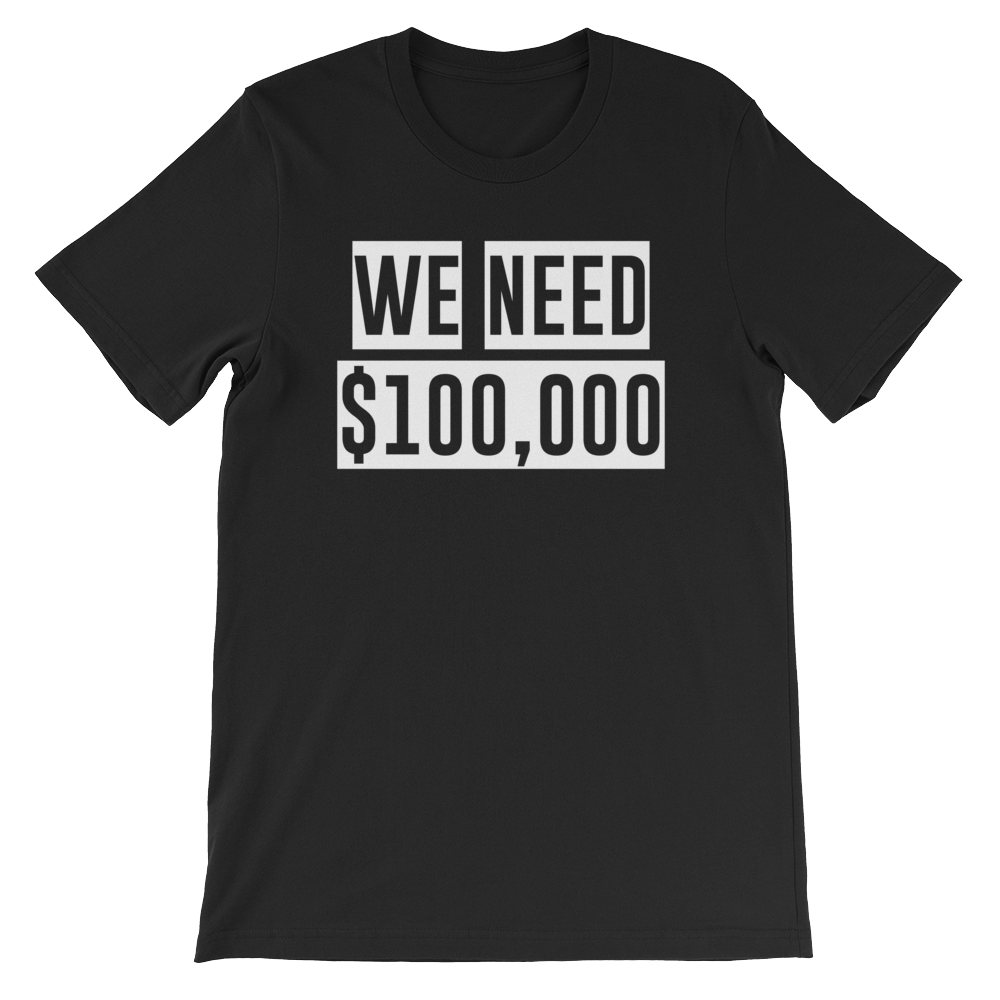 WE NEED $100,000 Tee