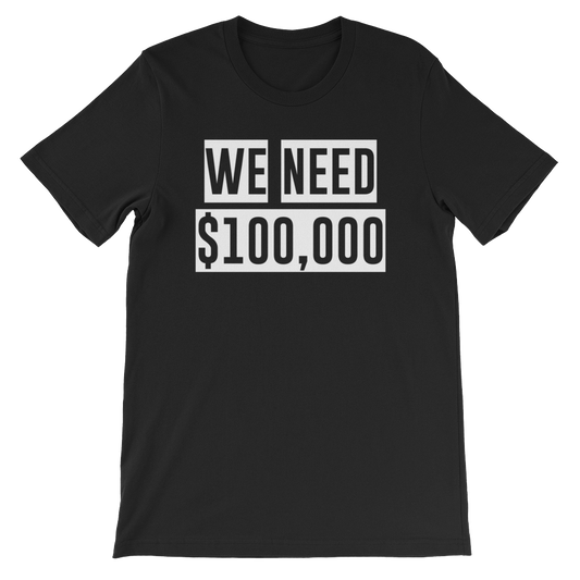 WE NEED $100,000 Tee